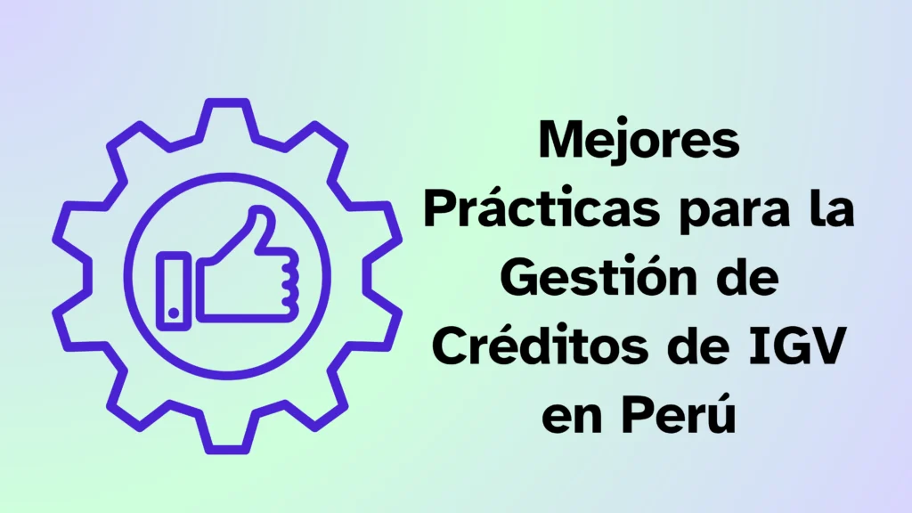 Mejores Prácticas para la Gestión de Créditos de IGV en Perú Mejores Prácticas para la Gestión de Créditos de IGV en Perú