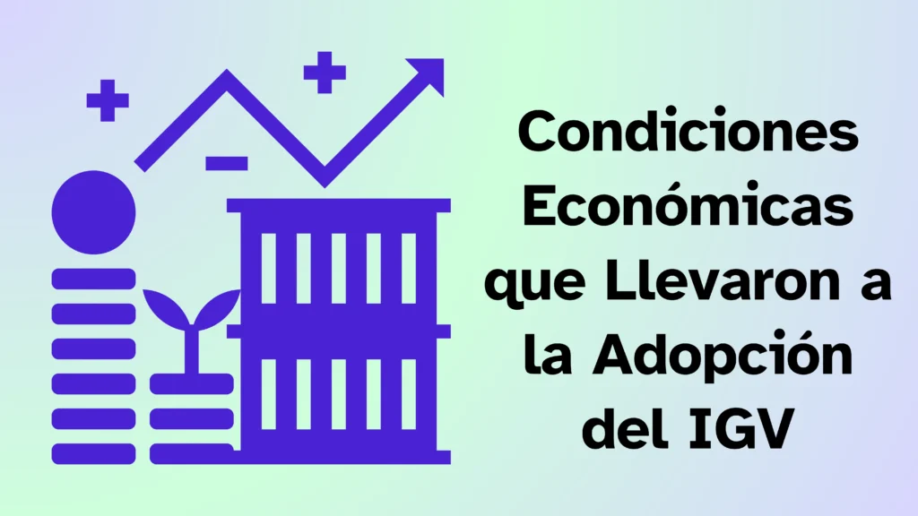 Condiciones Económicas que Llevaron a la Adopción del IGV Condiciones Económicas que Llevaron a la Adopción del IGV