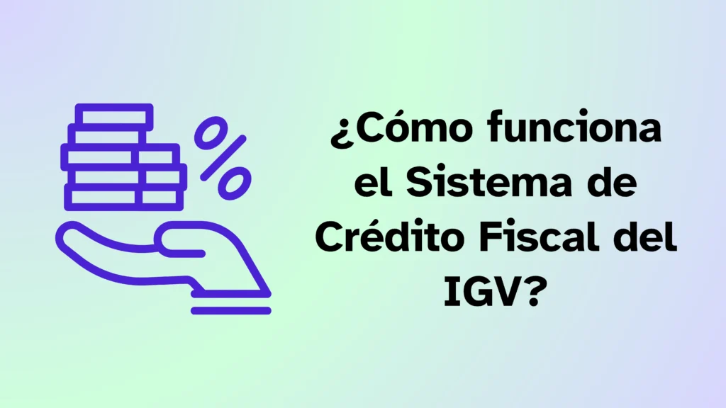 ¿Cómo funciona el Sistema de Crédito Fiscal del IGV? ¿Cómo funciona el Sistema de Crédito Fiscal del IGV?